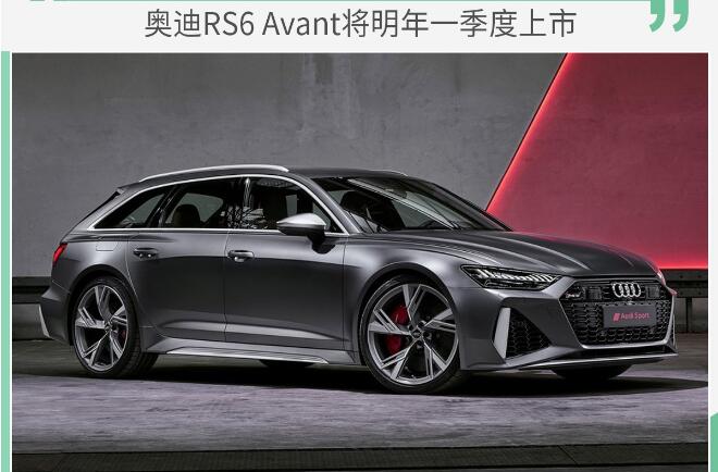 奥迪RS6 Avant什么时候上市？奥迪RS6 Avant上市时间